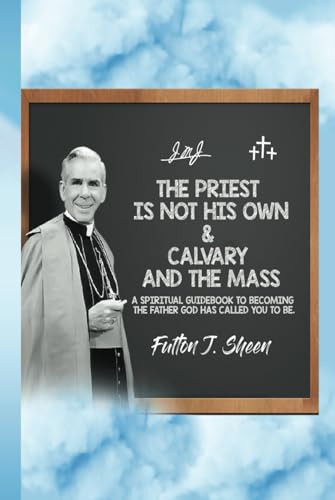 The Priest Is Not His Own & Calvary and the Mass: A spiritual guidebook to becoming the father God has called you to be. von Bishop Sheen Today