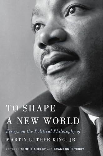 To Shape a New World: Essays on the Political Philosophy of Martin Luther King, Jr. von Harvard University Press