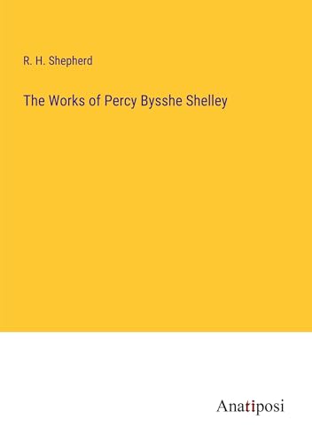 The Works of Percy Bysshe Shelley von Anatiposi Verlag