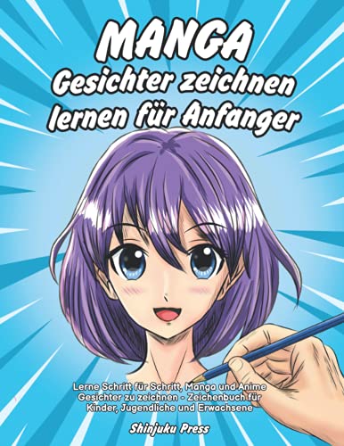 Manga Gesichter zeichnen lernen für Anfänger: Lerne Schritt für Schritt, Manga und Anime Gesichter zu zeichnen - Zeichenbuch für Kinder, Jugendliche und Erwachsene