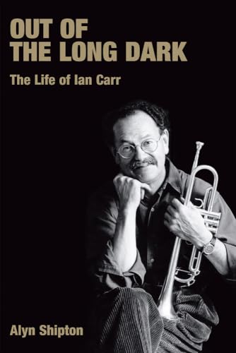 Out of the Long Dark: The Life of Ian Carr (Popular Music History)