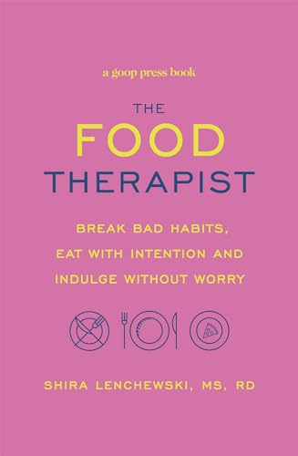 The Food Therapist: Break Bad Habits, Eat with Intention and Indulge Without Worry