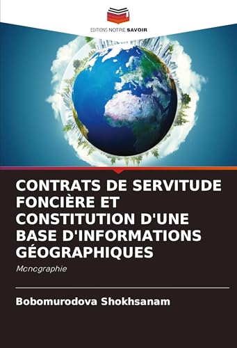 CONTRATS DE SERVITUDE FONCIÈRE ET CONSTITUTION D'UNE BASE D'INFORMATIONS GÉOGRAPHIQUES: Monographie von Editions Notre Savoir