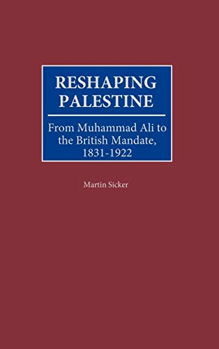 Reshaping Palestine: From Muhammad Ali to the British Mandate, 1831-1922