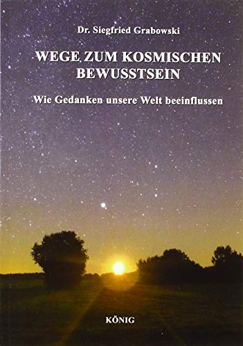 Wege zum kosmischen Bewusstsein: Wie Gedanken unsere Welt beeinflussen von Knig, Buchverlag