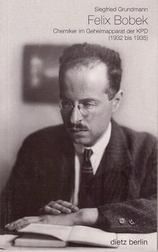 Felix Bobek: Chemiker im Geheimapparat der KPD (1932 bis 1935) von Dietz Vlg Bln