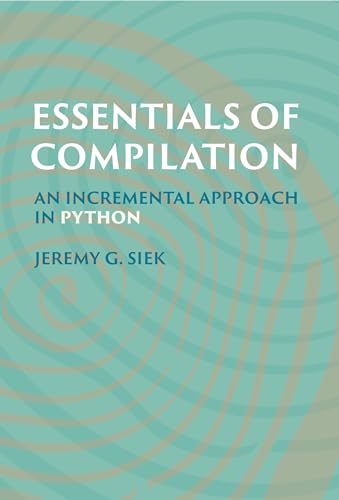Essentials of Compilation: An Incremental Approach in Python von The MIT Press