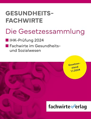 Gesundheitsfachwirte: Die Gesetzessammlung 2024: Gesetzestexte für die IHK-Prüfung