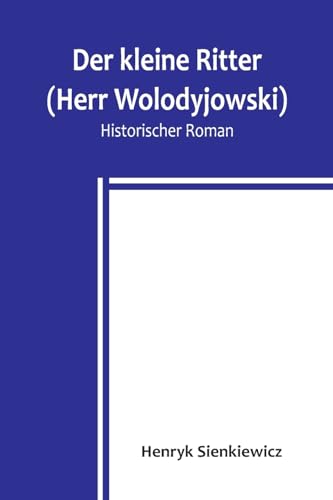 Der kleine Ritter (Herr Wolodyjowski): Historischer Roman von Alpha Edition