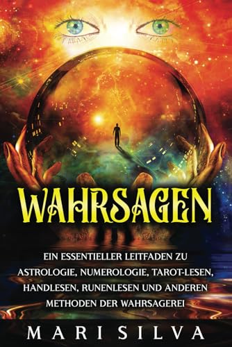 Wahrsagen: Ein essentieller Leitfaden zu Astrologie, Numerologie, Tarot-Lesen, Handlesen, Runenlesen und anderen Methoden der Wahrsagerei (Spiritualität überall um uns herum) von Independently published