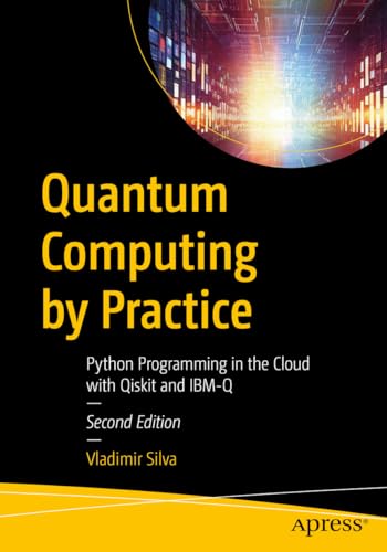 Quantum Computing by Practice: Python Programming in the Cloud with Qiskit and IBM-Q von Apress