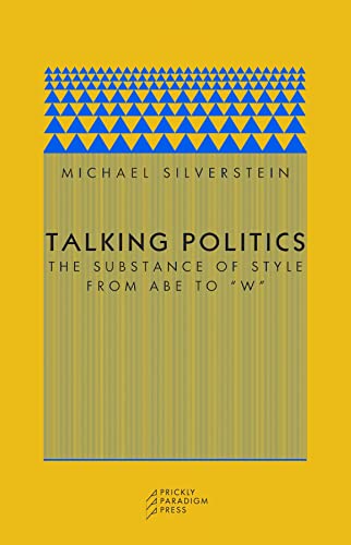Talking Politics: The Substance of Style from Abe to "W" (Paradigm (Chicago, Ill.), 6.) von Prickly Paradigm Press