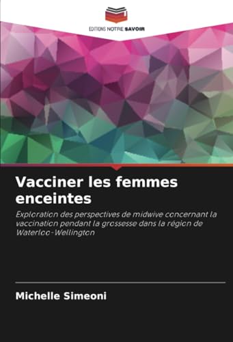 Vacciner les femmes enceintes: Exploration des perspectives de midwive concernant la vaccination pendant la grossesse dans la région de Waterloo-Wellington von Editions Notre Savoir