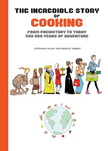 The Incredible Story of Cooking: From Prehistory to Today, 500000 Years of Adventure