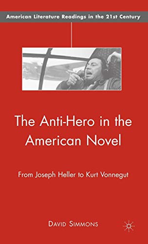 The Anti-Hero in the American Novel: From Joseph Heller to Kurt Vonnegut (American Literature Readings in the 21st Century)