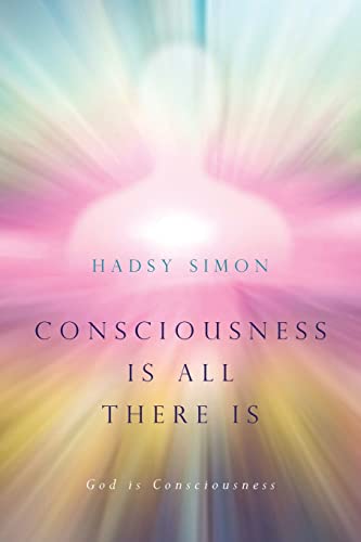 Consciousness is all there is: God is Consciousness von CREATESPACE