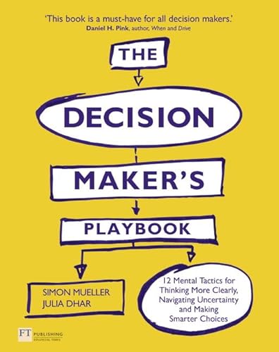Decision Maker's Playbook, The: 12 Tactics For Thinking Clearly, Navigating Uncertainty And Making Smarter Choices