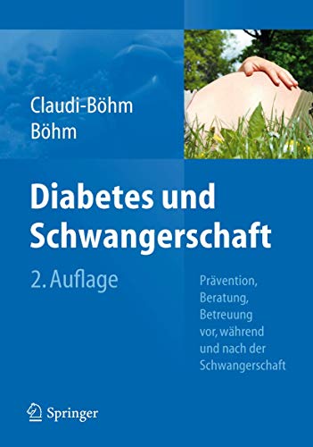 Diabetes und Schwangerschaft: Prävention, Beratung, Betreuung vor, während und nach der Schwangerschaft von Springer