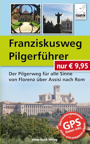 Franziskusweg Pilgerführer - Der Pilgerweg für alle Sinne von Florenz über Assisi nach Rom - Auflage 2020; DIE Alternative zum Jakobsweg von amac-buch Verlag