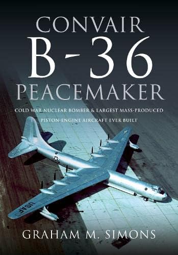 Convair B-36 Peacemaker: Cold War Nuclear Bomber and Largest Mass-produced Piston-engine Aircraft Ever Built von Air World