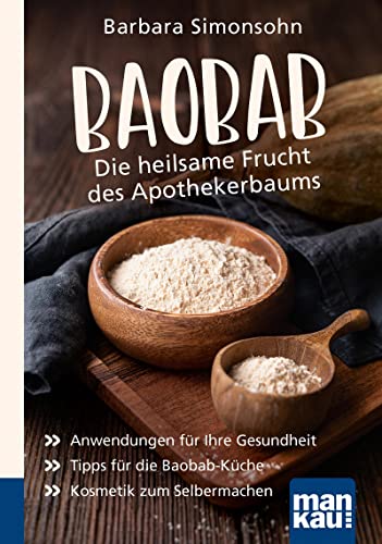 Baobab - Die heilsame Frucht des Apothekerbaums. Kompakt-Ratgeber: Anwendungen für Ihre Gesundheit - Tipps für die Baobab-Küche - Kosmetik zum Selbermachen von Mankau Verlag