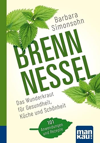 Brennnessel. Kompakt-Ratgeber: Das Wunderkraut für Gesundheit, Küche und Schönheit. 101 Anwendungen und Rezepte