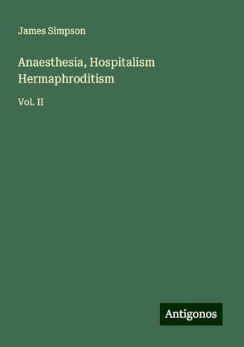 Anaesthesia, Hospitalism Hermaphroditism: Vol. II von Antigonos Verlag