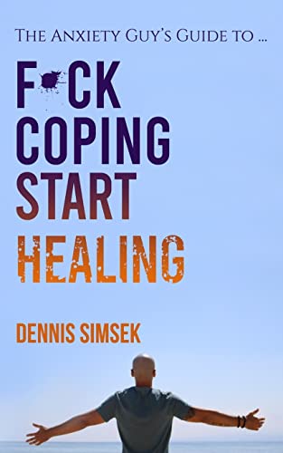 Fuck Coping Start Healing: The Anxiety Guy’s Guide To ...