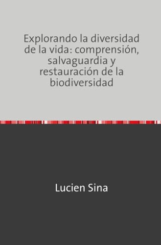 Explorando la diversidad de la vida: comprensión, salvaguardia y restauración de la biodiversidad von epubli