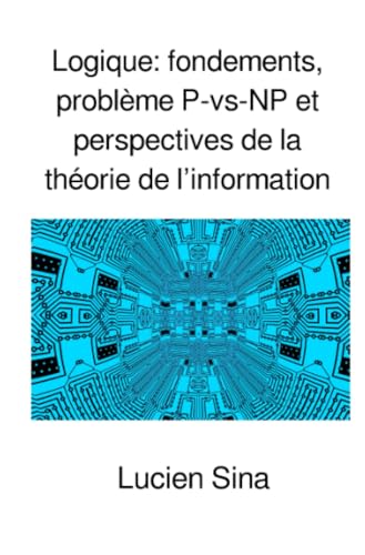 Logique: fondements, problème P-vs-NP et perspectives de la théorie de l’information von epubli