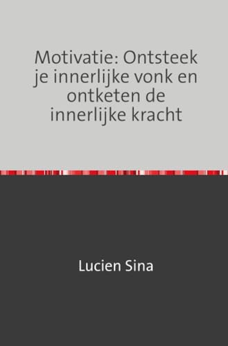 Motivatie: Ontsteek je innerlijke vonk en ontketen de innerlijke kracht von epubli