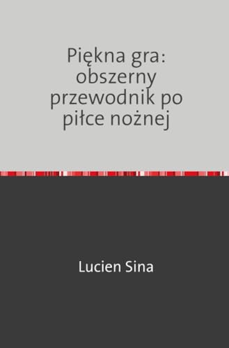 Piękna gra: obszerny przewodnik po piłce nożnej: DE von epubli