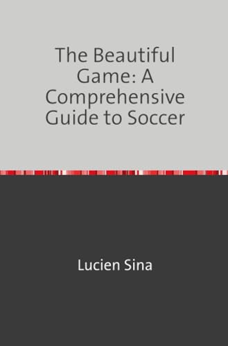 The Beautiful Game: A Comprehensive Guide to Soccer von epubli