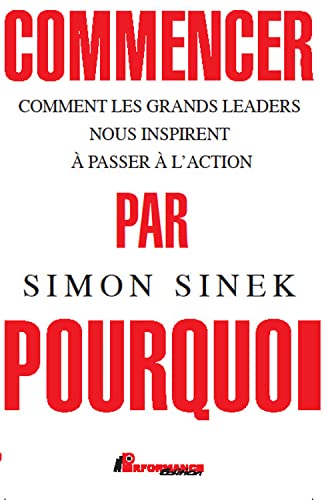 Commencer par Pourquoi - Comment les grands leaders nous inspirent à passer à l'action von PERFORMANCE ED