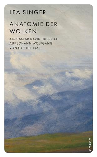 Anatomie der Wolken: Als Caspar David Friedrich auf Johann Wolfgang von Goethe traf von Kampa Verlag