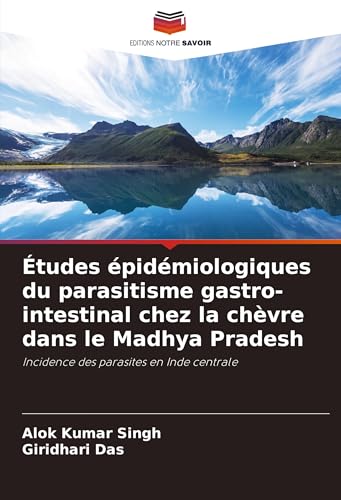 Études épidémiologiques du parasitisme gastro-intestinal chez la chèvre dans le Madhya Pradesh: Incidence des parasites en Inde centrale von Editions Notre Savoir