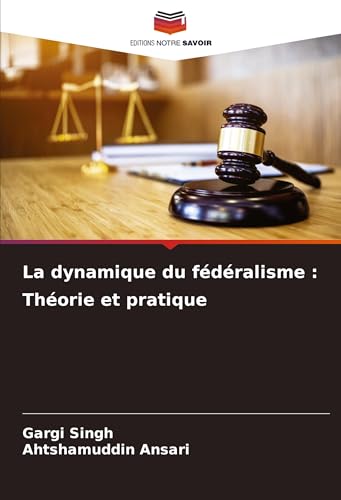 La dynamique du fédéralisme : Théorie et pratique: DE von Editions Notre Savoir