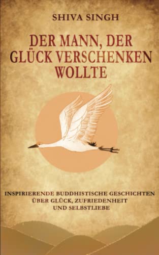 Der Mann, der Glück verschenken wollte: Buddhistische Geschichten über Glück, Zufriedenheit und Selbstliebe von Independently published