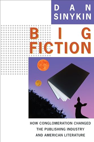 Big Fiction: How Conglomeration Changed the Publishing Industry and American Literature (Literature Now) von Columbia University Press