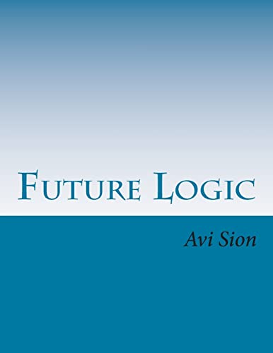Future Logic: Categorical and Conditional Deduction and Induction of the Natural, Temporal, Extensional, and Logical Modalities von CREATESPACE