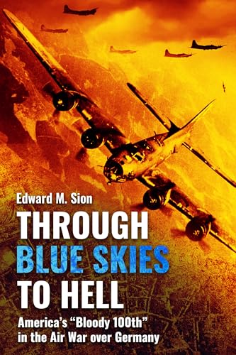 Through Blue Skies to Hell: America's Bloody 100th in the Air War Over Germany von Casemate Publishers