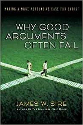 Why Good Arguments Often Fail: Making a More Persuasive Case for Christ