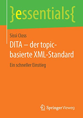 DITA – der topic-basierte XML-Standard: Ein schneller Einstieg (essentials) von Springer Vieweg