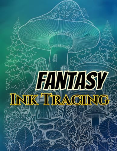 Fantasy Ink Tracing: A Magical Journey Through Enchanted Mushrooms and Fantasy Worlds | Ink-Friendly Tracing Designs for Relaxation and Creativity von Independently published