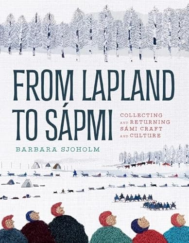 From Lapland to Sápmi: Collecting and Returning Sámi Craft and Culture: Collecting and Returning Sámi Craft and Culture von Univ Of Minnesota Press