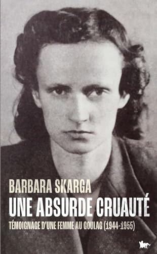 Une absurde cruauté: Témoignage d'une femme au Goulag (1944-1955)