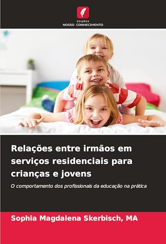 Relações entre irmãos em serviços residenciais para crianças e jovens: O comportamento dos profissionais da educação na prática von Edições Nosso Conhecimento