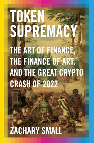 Token Supremacy: The Art of Finance, the Finance of Art, and the Great Crypto Crash of 2022 von Knopf