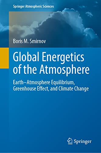 Global Energetics of the Atmosphere: Earth–Atmosphere Equilibrium, Greenhouse Effect, and Climate Change (Springer Atmospheric Sciences)