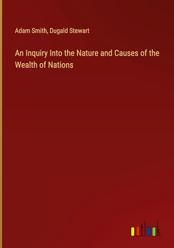 An Inquiry Into the Nature and Causes of the Wealth of Nations von Outlook Verlag